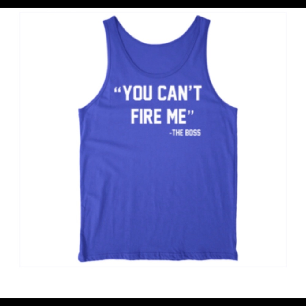 "You Can't Fire Me"-The Boss BLUE Trendy Tanks.